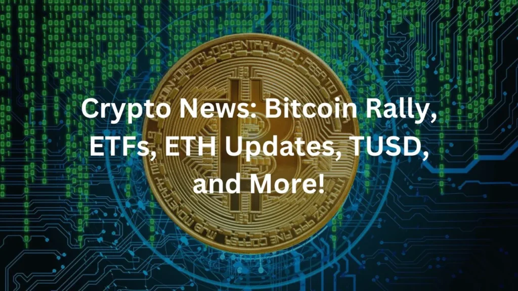 Crypto News: Bitcoin Rally, ETFs, ETH Updates, TUSD, and More!